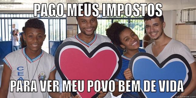          PAGO MEUS IMPOSTOS         PARA VER MEU POVO BEM DE VIDA Misc