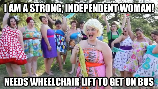 I am a strong, independent woman! Needs wheelchair lift to get on bus  Big Girl Party
