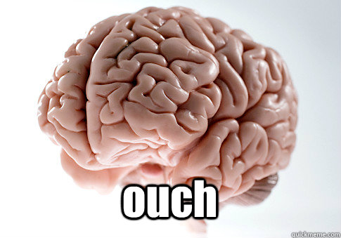  ouch   Scumbag Brain
