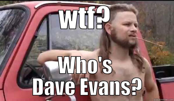 WTF? WHO'S  DAVE EVANS? Almost Politically Correct Redneck