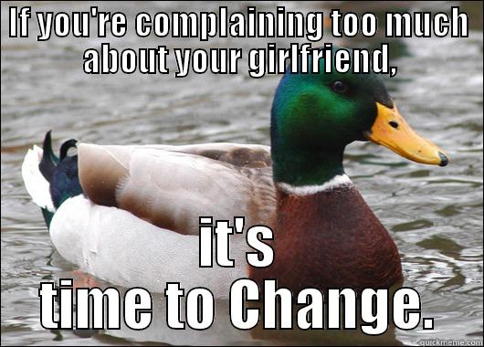 IF YOU'RE COMPLAINING TOO MUCH ABOUT YOUR GIRLFRIEND, IT'S TIME TO CHANGE. Actual Advice Mallard