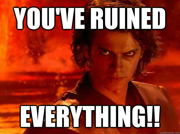 You've ruined Everything!!  Overconfident Anakin