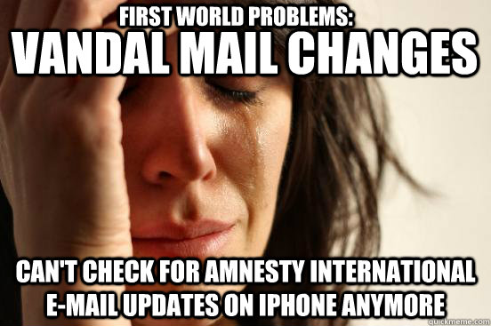 Vandal Mail Changes Can't Check for Amnesty International e-mail updates on Iphone anymore  First world Problems: - Vandal Mail Changes Can't Check for Amnesty International e-mail updates on Iphone anymore  First world Problems:  First World Problems