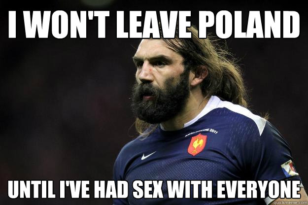 i won't leave Poland until I've had sex with everyone - i won't leave Poland until I've had sex with everyone  Uncle Roosh