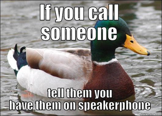 IF YOU CALL SOMEONE TELL THEM YOU HAVE THEM ON SPEAKERPHONE Actual Advice Mallard