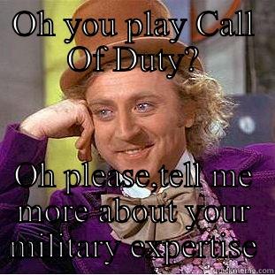 OH YOU PLAY CALL OF DUTY? OH PLEASE,TELL ME MORE ABOUT YOUR MILITARY EXPERTISE Creepy Wonka