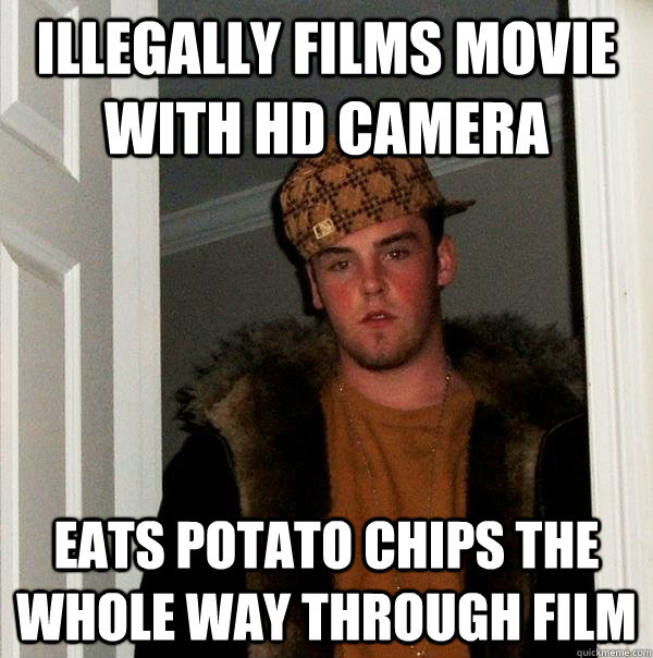 illegally Films movie with hd camera Eats potato chips the whole way through film  Scumbag Steve