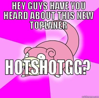 HEY GUYS HAVE YOU HEARD ABOUT THIS NEW TOPLANER HOTSHOTGG? Slowpoke