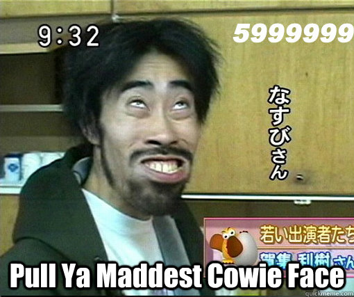  Pull Ya Maddest Cowie Face  