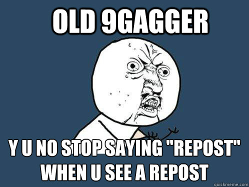 Old 9Gagger y u no stop saying 