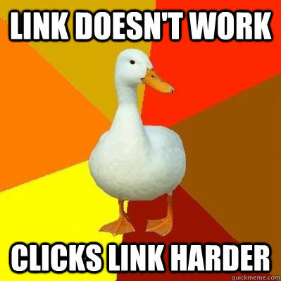 Link doesn't work Clicks link harder - Link doesn't work Clicks link harder  Tech Impaired Duck