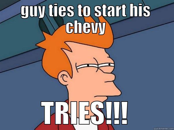 GUY TIES TO START HIS CHEVY TRIES!!! Futurama Fry
