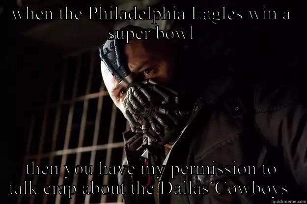 WHEN THE PHILADELPHIA EAGLES WIN A SUPER BOWL THEN YOU HAVE MY PERMISSION TO TALK CRAP ABOUT THE DALLAS COWBOYS  Angry Bane