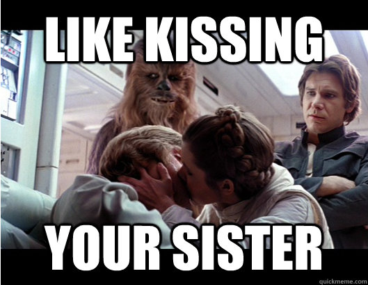 Like Kissing Your sister - Like Kissing Your sister  A Tie in a Lightsaber Dual