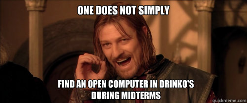 One does not simply find an open computer in Drinko's
during midterms  Mordor