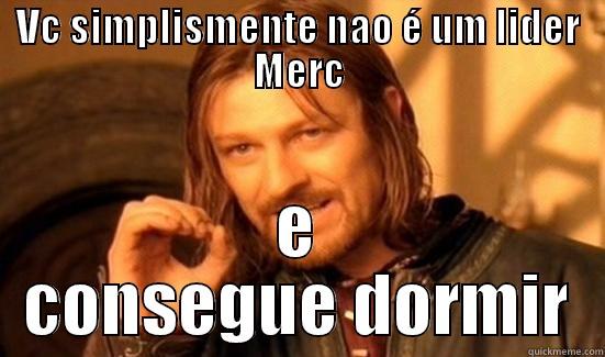 VC SIMPLISMENTE NAO É UM LIDER MERC E CONSEGUE DORMIR Boromir