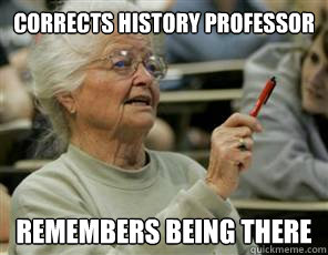 Corrects history professor remembers being there  Senior College Student