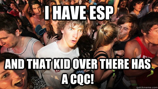 I have esp and that kid over there has a cqc!  Sudden Clarity Clarence