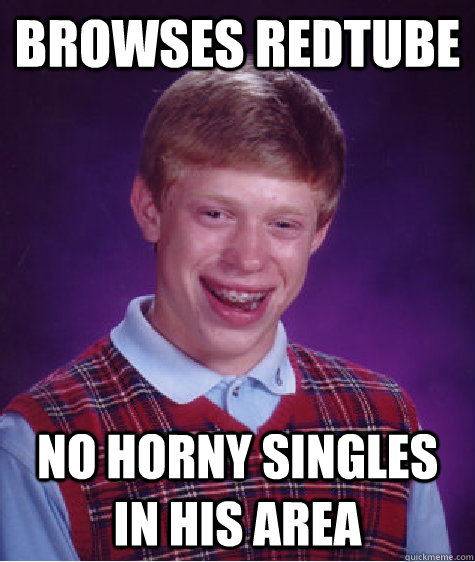 browses redtube no horny singles in his area  Bad Luck Brian