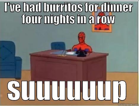 bachelor burrito - I'VE HAD BURRITOS FOR DINNER FOUR NIGHTS IN A ROW SUUUUUUP Spiderman Desk