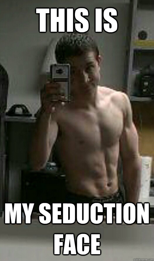 this is my seduction face - this is my seduction face  Delusional Guy