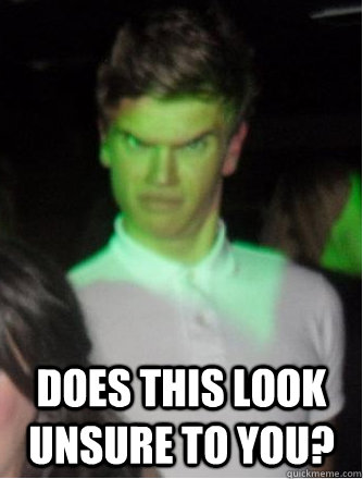  Does this look unsure to you?  