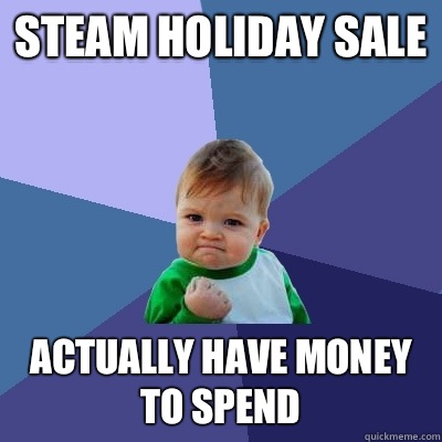 Steam holiday sale Actually have money to spend - Steam holiday sale Actually have money to spend  Success Kid
