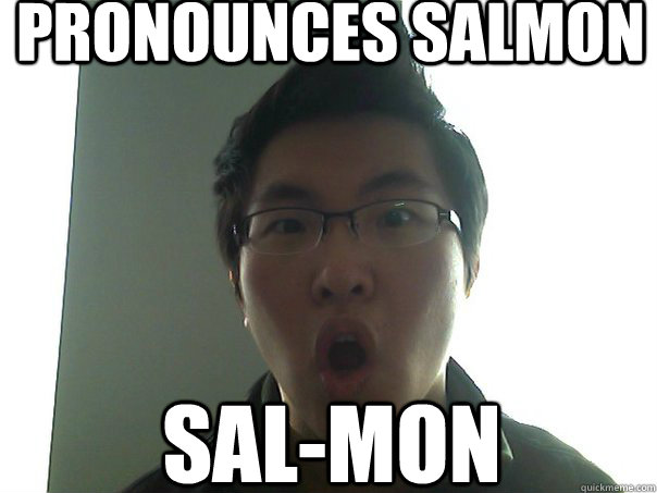 Pronounces Salmon Sal-Mon  