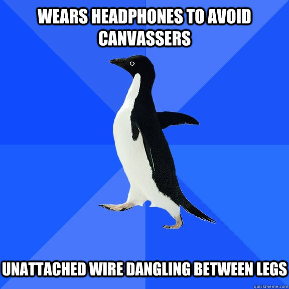 wears headphones to avoid canvassers    unattached wire dangling between legs  Socially Awkward Penguin