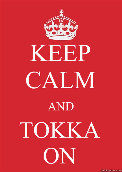 KEEP CALM AND TOKKA
ON  Keep calm or gtfo