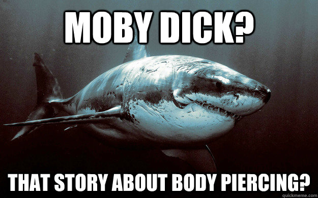 Moby Dick? That story about body piercing? - Moby Dick? That story about body piercing?  Overly Sharky Shark