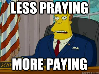 Less Praying more paying  