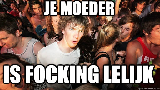 je moeder is focking lelijk  Sudden Clarity Clarence