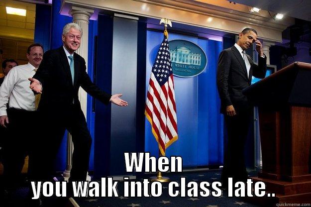  WHEN YOU WALK INTO CLASS LATE.. Inappropriate Timing Bill Clinton