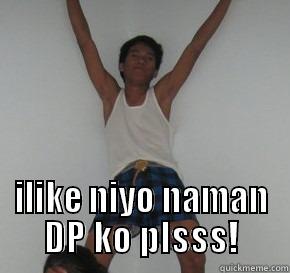  ILIKE NIYO NAMAN DP KO PLSSS! Misc