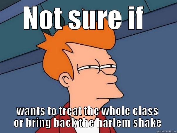 NOT SURE IF  WANTS TO TREAT THE WHOLE CLASS OR BRING BACK THE HARLEM SHAKE Futurama Fry