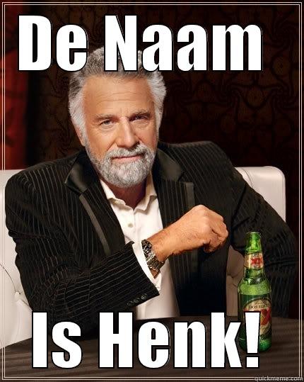 DE NAAM  IS HENK! The Most Interesting Man In The World