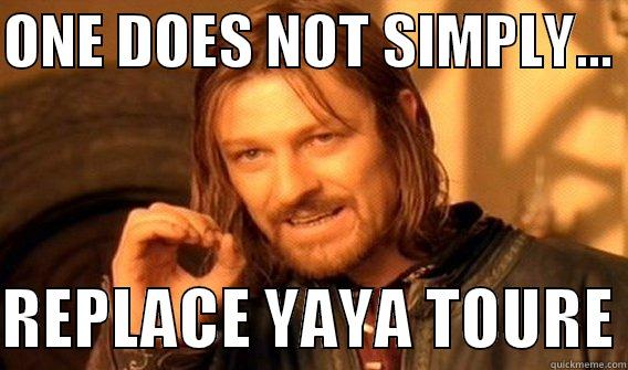 ONE DOES NOT SIMPLY...   REPLACE YAYA TOURE One Does Not Simply