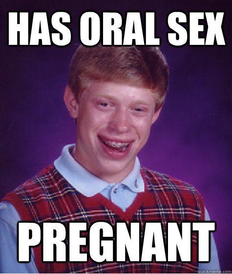 Has oral sex pregnant  Bad Luck Brian