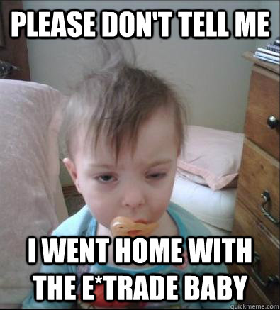 Please don't tell me i went home with the e*trade baby  Party Toddler