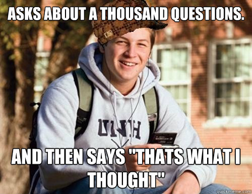 Asks about a thousand questions. And then says 