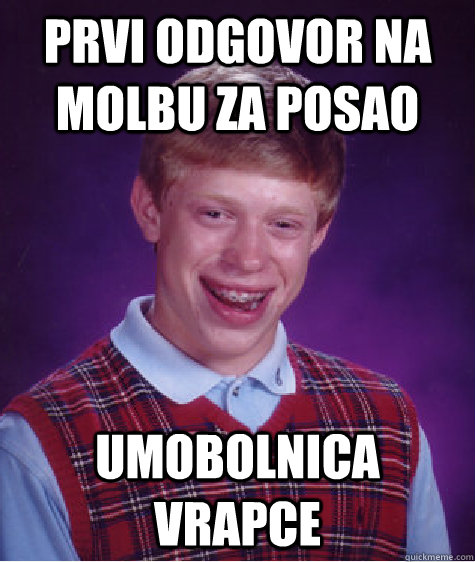 PRVI ODGOVOR NA MOLBU ZA POSAO UMOBOLNICA VRAPCE  Bad Luck Brian