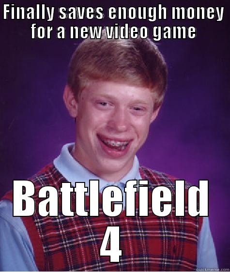 FINALLY SAVES ENOUGH MONEY FOR A NEW VIDEO GAME BATTLEFIELD 4 Bad Luck Brian