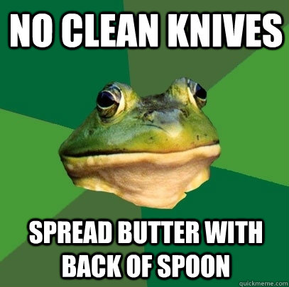 No clean knives spread butter with back of spoon - No clean knives spread butter with back of spoon  Foul Bachelor Frog