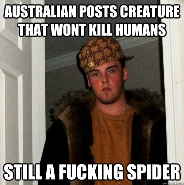 Australian Posts creature that wont kill Humans Still a fucking spider - Australian Posts creature that wont kill Humans Still a fucking spider  Scumbag Steve