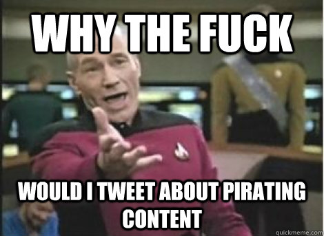 Why the fuck Would i tweet about Pirating content - Why the fuck Would i tweet about Pirating content  Misc