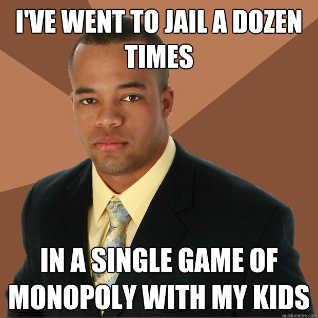 I've went to jail a dozen times in a single game of monopoly with my kids  Successful Black Man