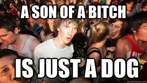 A son of a bitch is just a dog  Sudden Clarity Clarence