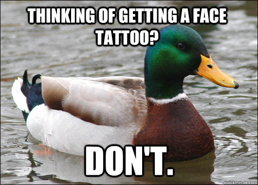 Thinking of getting a face tattoo? Don't.  Actual Advice Mallard