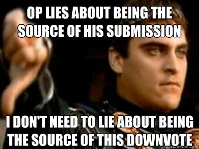 OP lies about being the source of his submission I don't need to lie about being the source of this downvote  Downvoting Roman